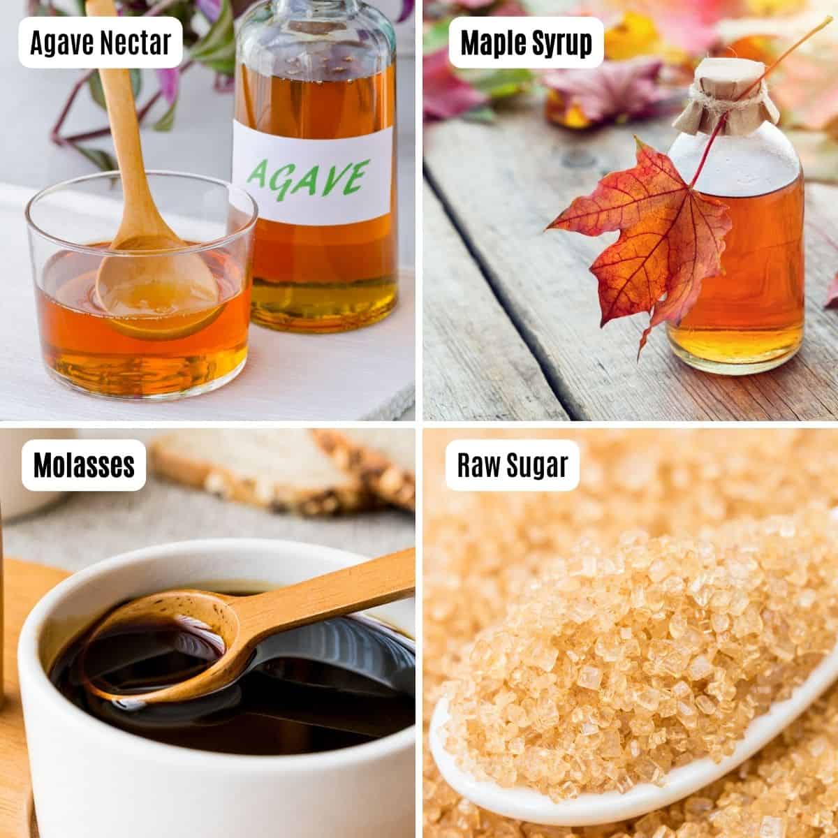 Types of Sweeteners: agave nectar, maple syrup, molasses, raw sugar. 