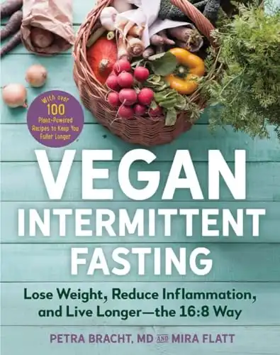 Vegan Intermittent Fasting: Lose Weight, Reduce Inflammation, and Live Longer―The 16:8 Way―With over 100 Plant-Powered Recipes to Keep You Fuller Longer